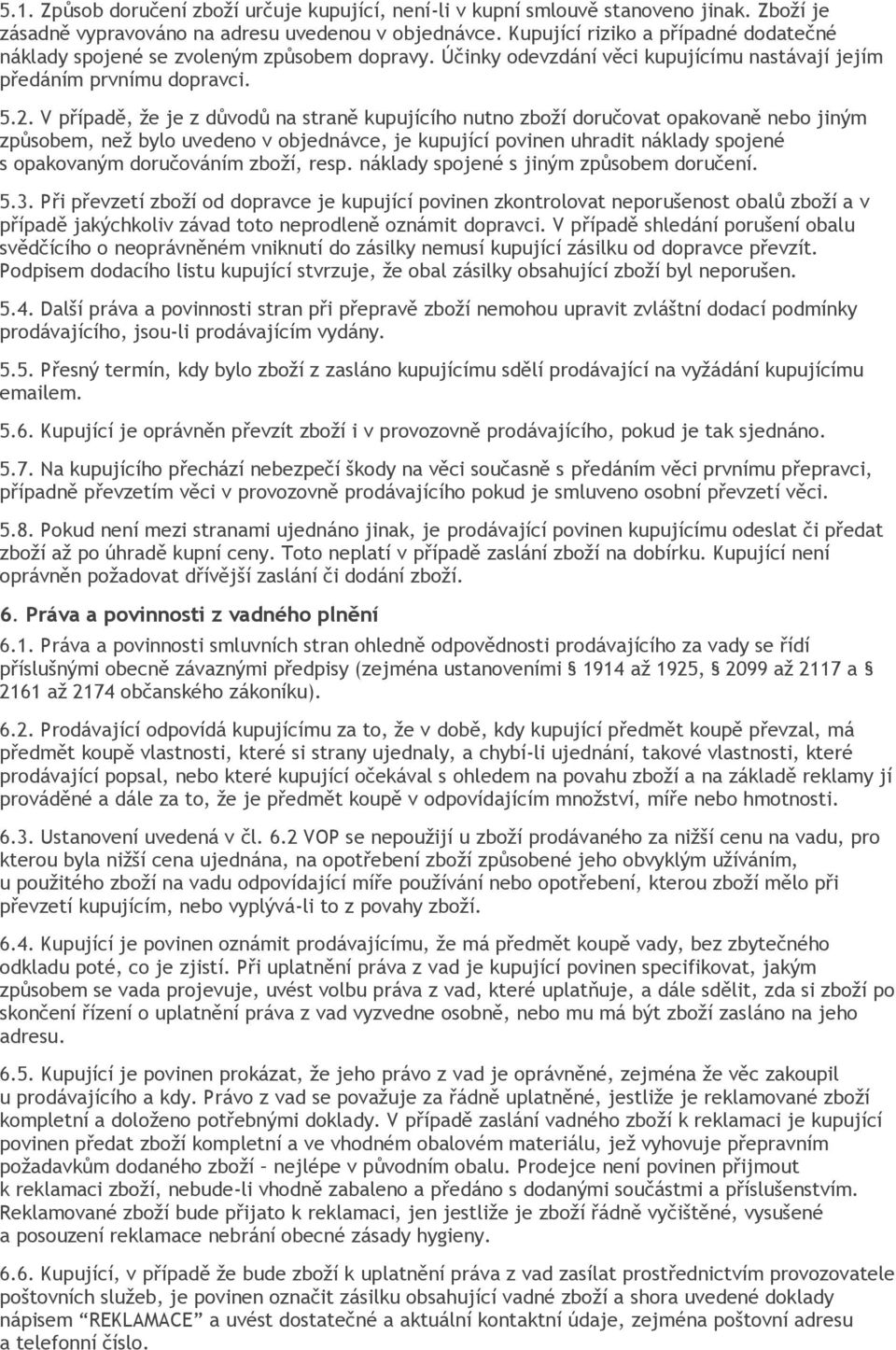 V případě, že je z důvodů na straně kupujícího nutno zboží doručovat opakovaně nebo jiným způsobem, než bylo uvedeno v objednávce, je kupující povinen uhradit náklady spojené s opakovaným doručováním