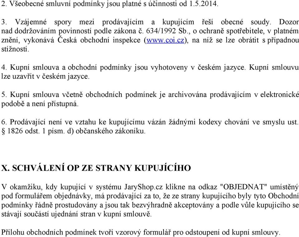 Kupní smlouva a obchodní podmínky jsou vyhotoveny v českém jazyce. Kupní smlouvu lze uzavřít v českém jazyce. 5.