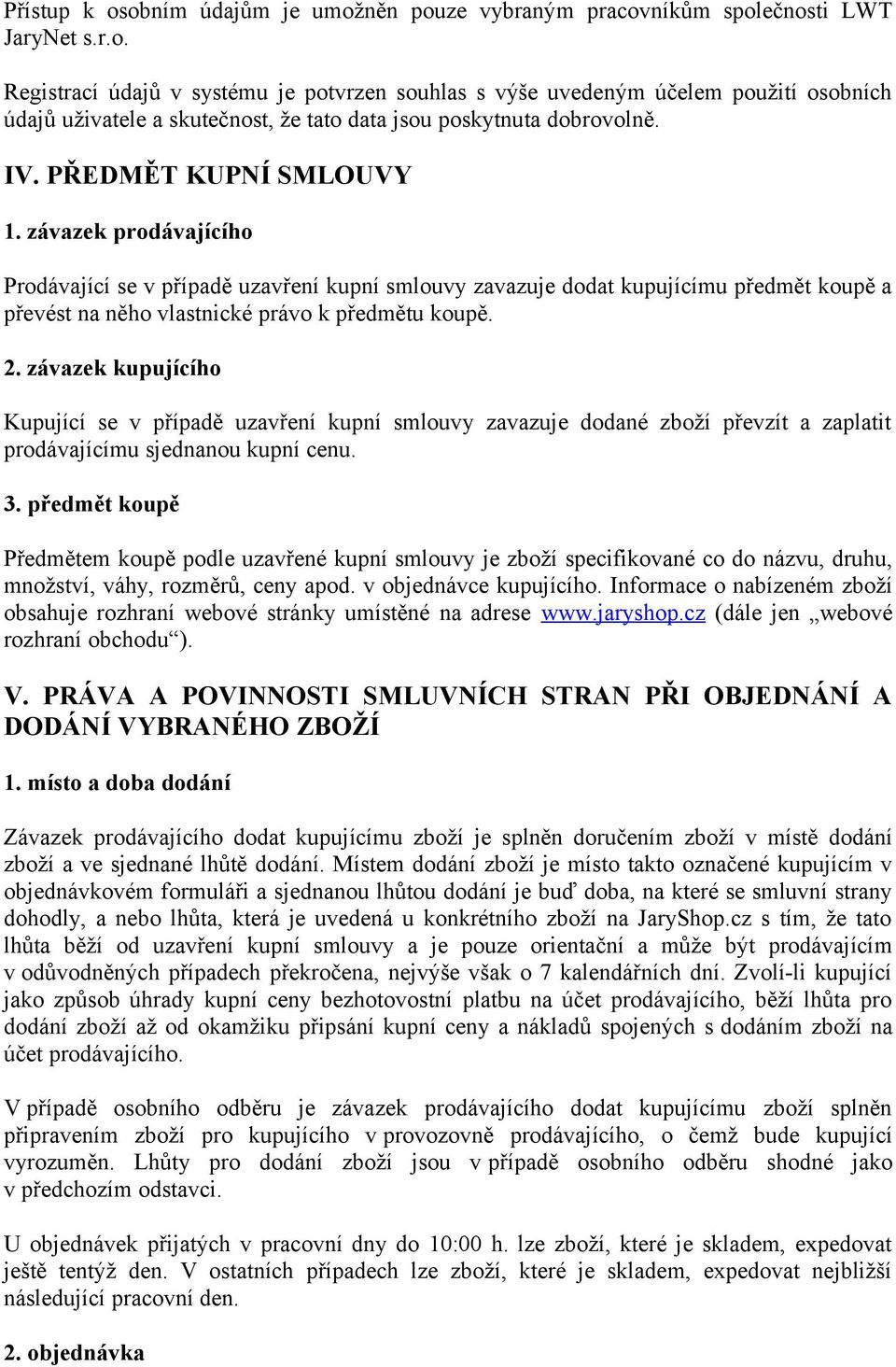 závazek kupujícího Kupující se v případě uzavření kupní smlouvy zavazuje dodané zboží převzít a zaplatit prodávajícímu sjednanou kupní cenu. 3.