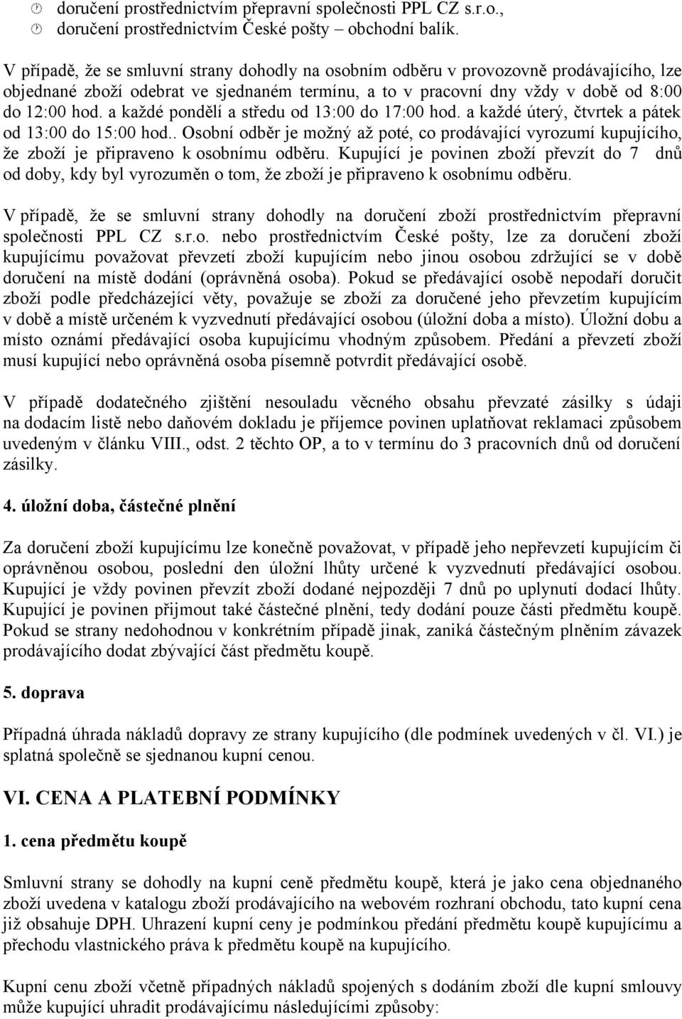 a každé pondělí a středu od 13:00 do 17:00 hod. a každé úterý, čtvrtek a pátek od 13:00 do 15:00 hod.