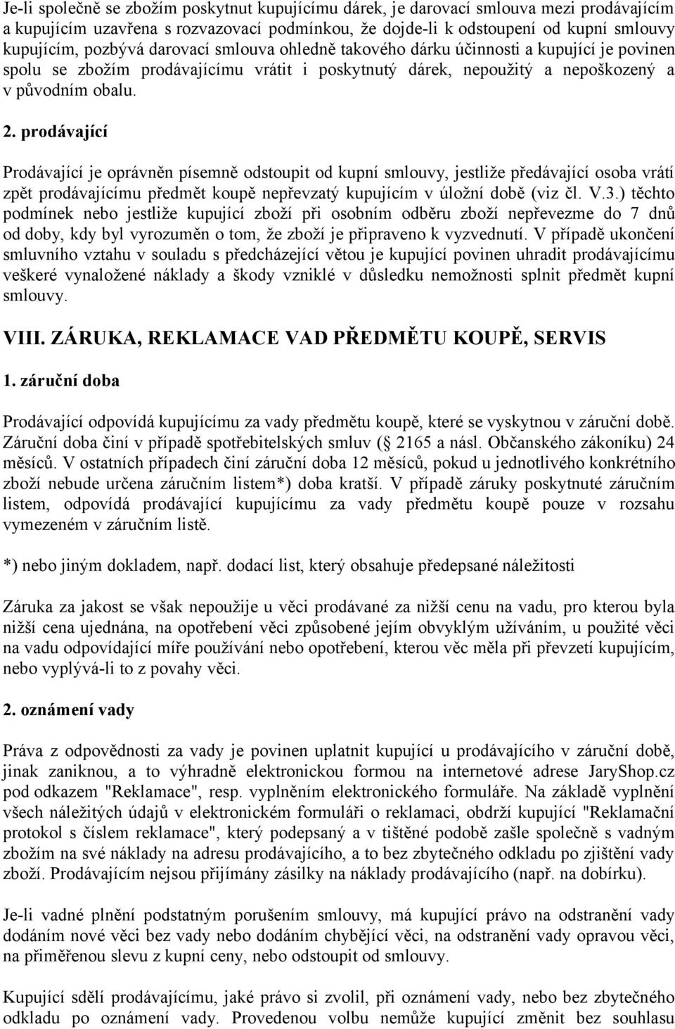 prodávající Prodávající je oprávněn písemně odstoupit od kupní smlouvy, jestliže předávající osoba vrátí zpět prodávajícímu předmět koupě nepřevzatý kupujícím v úložní době (viz čl. V.3.