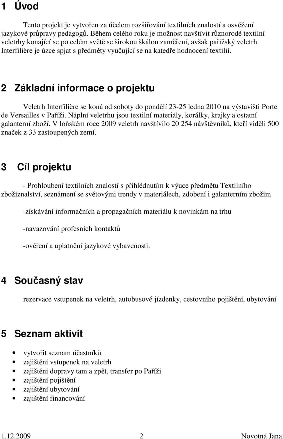 katedře hodnocení textilií. 2 Základní informace o projektu Veletrh Interfilière se koná od soboty do pondělí 23-25 ledna 2010 na výstavišti Porte de Versailles v Paříži.