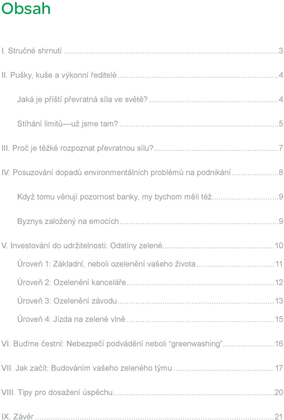 ..9 Byznys založený na emocích...9 V. Investování do udržitelnosti: Odstíny zelené...10 Úroveň 1: Základní, neboli ozelenění vašeho života...11 Úroveň 2: Ozelenění kanceláře.