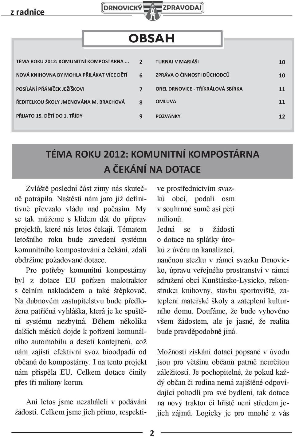 zimy nás skutečně potrápila. Naštěstí nám jaro již definitivně převzalo vládu nad počasím. My se tak můžeme s klidem dát do příprav projektů, které nás letos čekají.