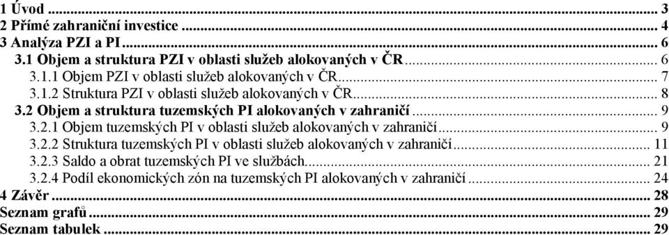 .. 9 3.2.2 Struktura tuzemských PI v oblasti služeb alokovaných v zahraničí... 11 3.2.3 Saldo a obrat tuzemských PI ve službách... 21 3.2.4 Podíl ekonomických zón na tuzemských PI alokovaných v zahraničí.