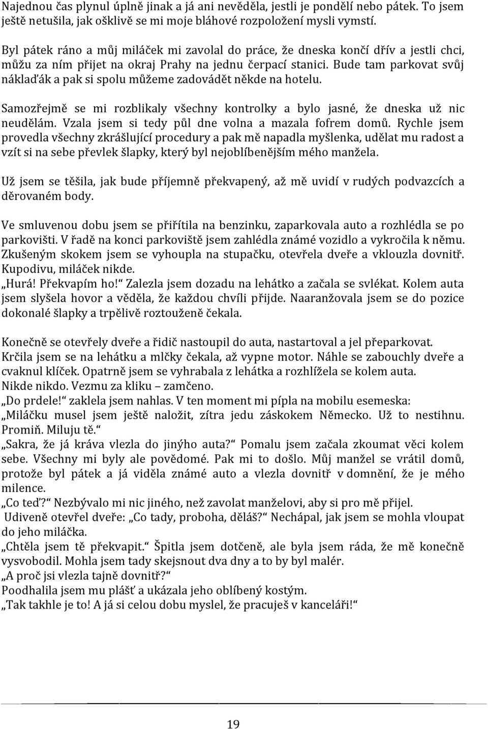 Bude tam parkovat svůj náklaďák a pak si spolu můžeme zadovádět někde na hotelu. Samozřejmě se mi rozblikaly všechny kontrolky a bylo jasné, že dneska už nic neudělám.