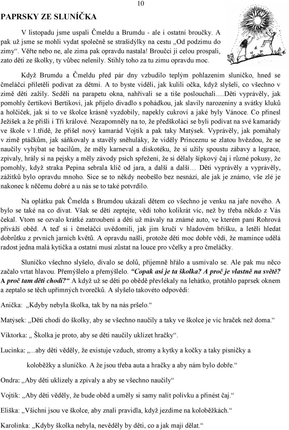 Kdyţ Brumdu a Čmeldu před pár dny vzbudilo teplým pohlazením sluníčko, hned se čmeláčci přiletěli podívat za dětmi. A to byste viděli, jak kulili očka, kdyţ slyšeli, co všechno v zimě děti zaţily.