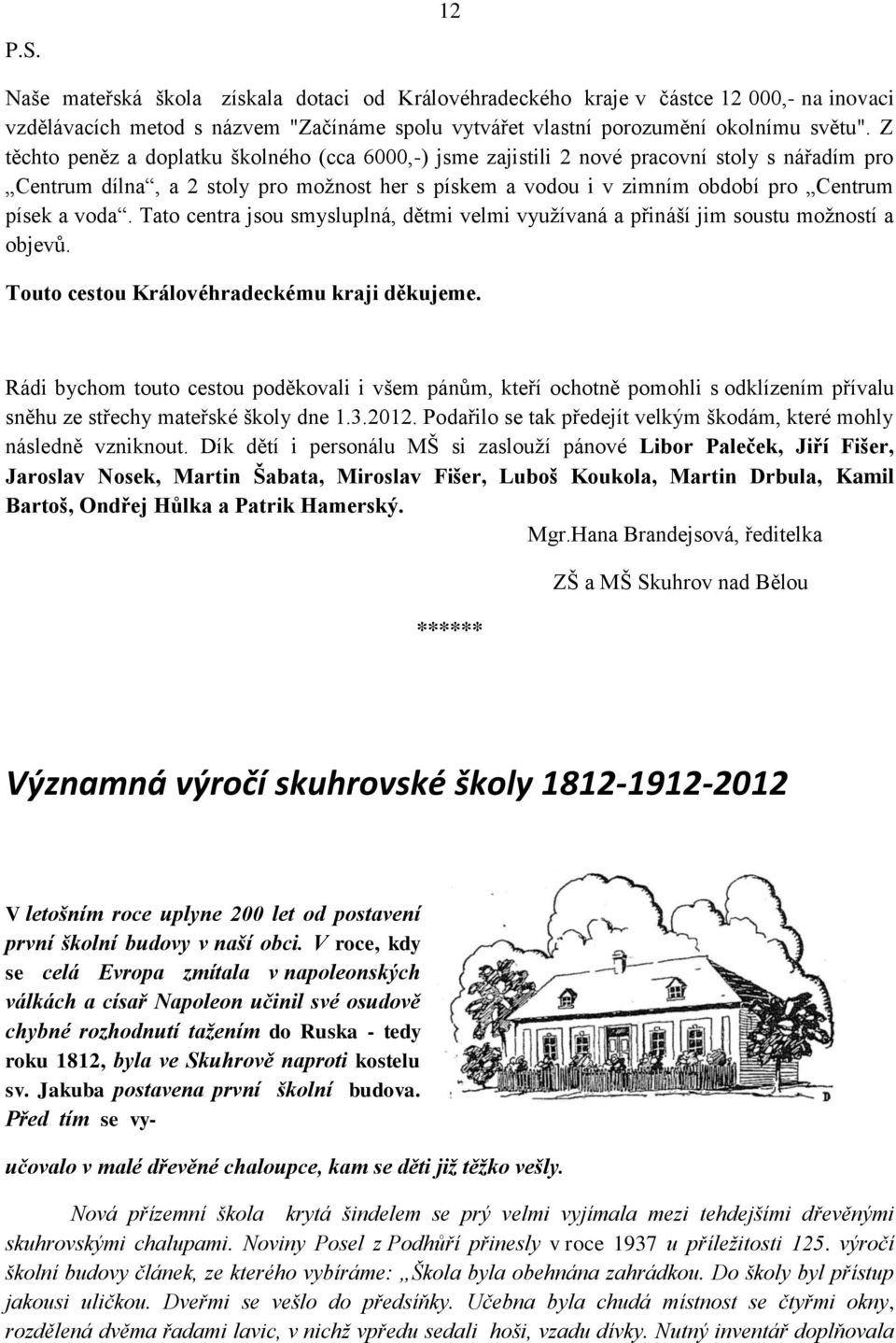 Tato centra jsou smysluplná, dětmi velmi vyuţívaná a přináší jim soustu moţností a objevů. Touto cestou Královéhradeckému kraji děkujeme.