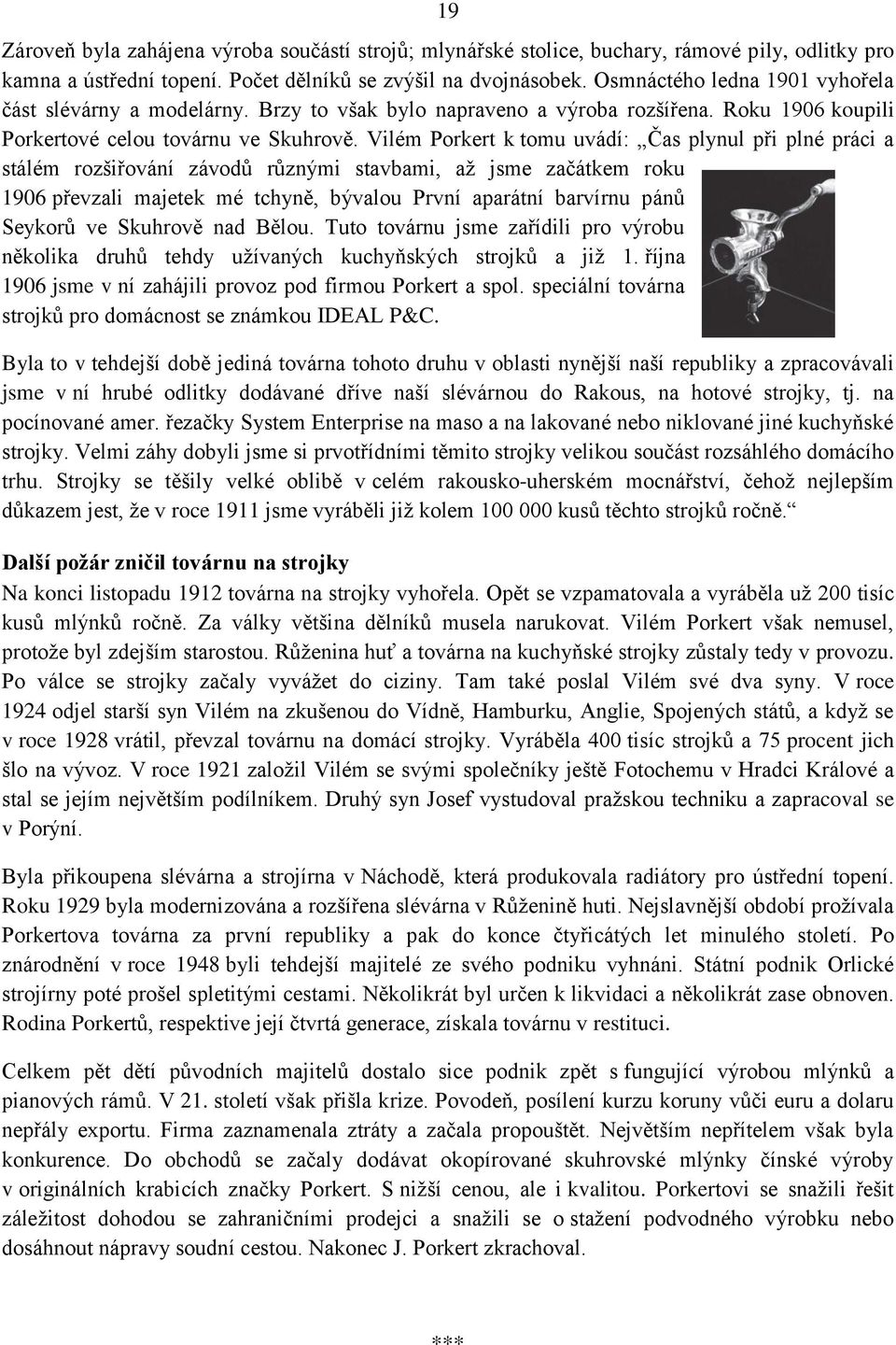 Vilém Porkert k tomu uvádí: Čas plynul při plné práci a stálém rozšiřování závodů různými stavbami, aţ jsme začátkem roku 1906 převzali majetek mé tchyně, bývalou První aparátní barvírnu pánů Seykorů