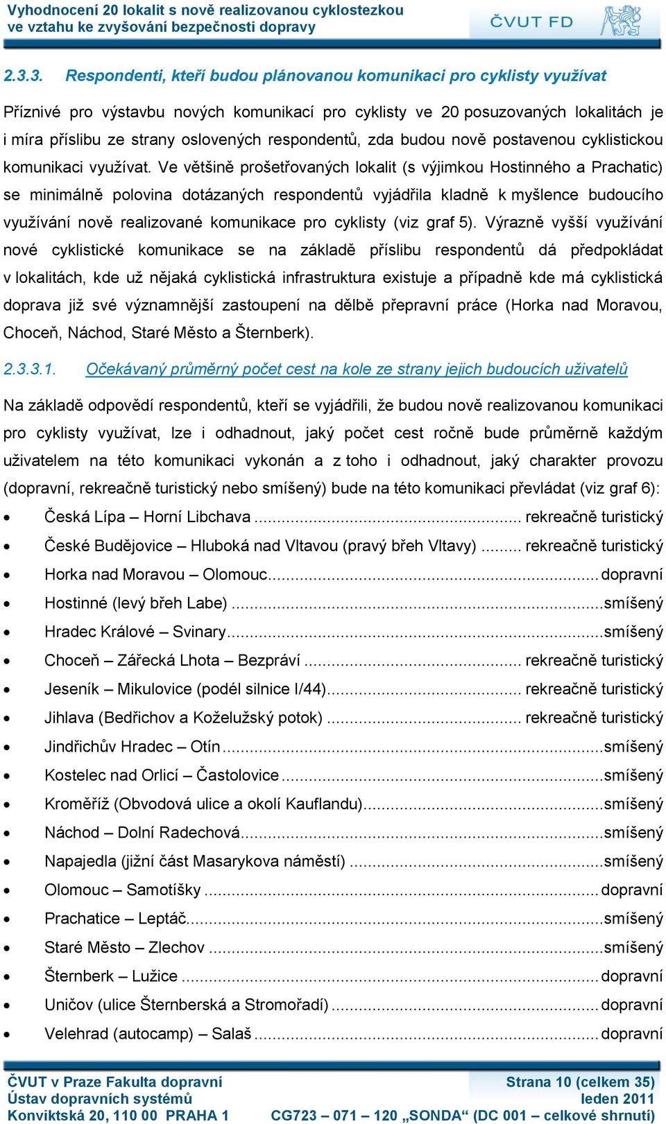 Ve většině prošetřovaných lokalit (s výjimkou Hostinného a Prachatic) se minimálně polovina dotázaných respondentů vyjádřila kladně k myšlence budoucího vyuţívání nově realizované komunikace pro