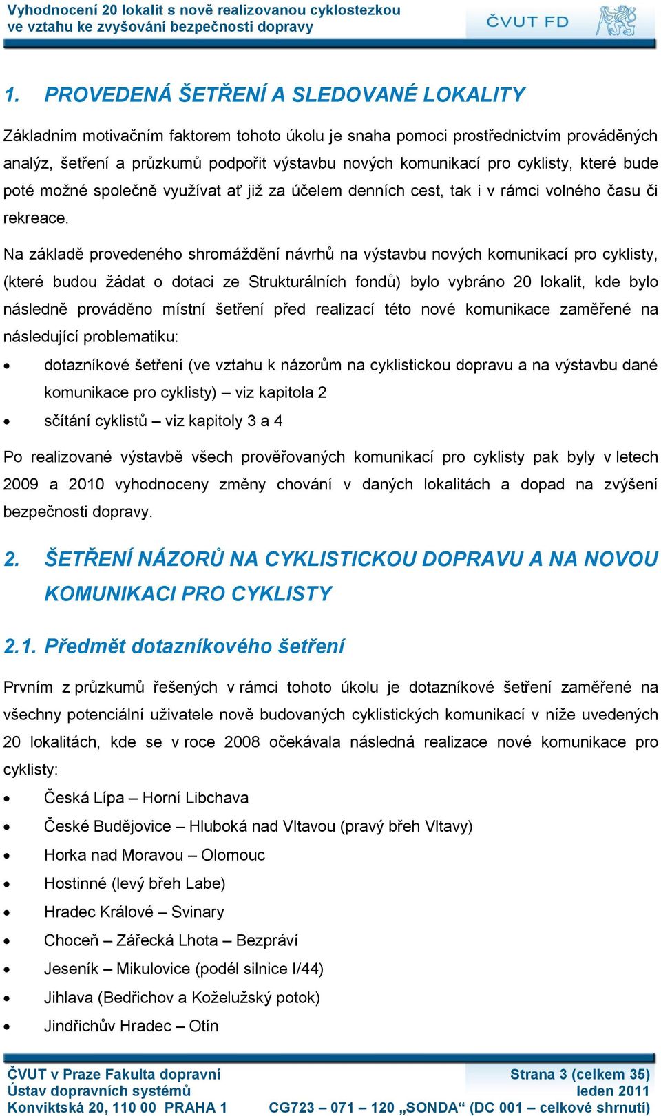 Na základě provedeného shromáţdění návrhů na výstavbu nových komunikací pro cyklisty, (které budou ţádat o dotaci ze Strukturálních fondů) bylo vybráno 20 lokalit, kde bylo následně prováděno místní