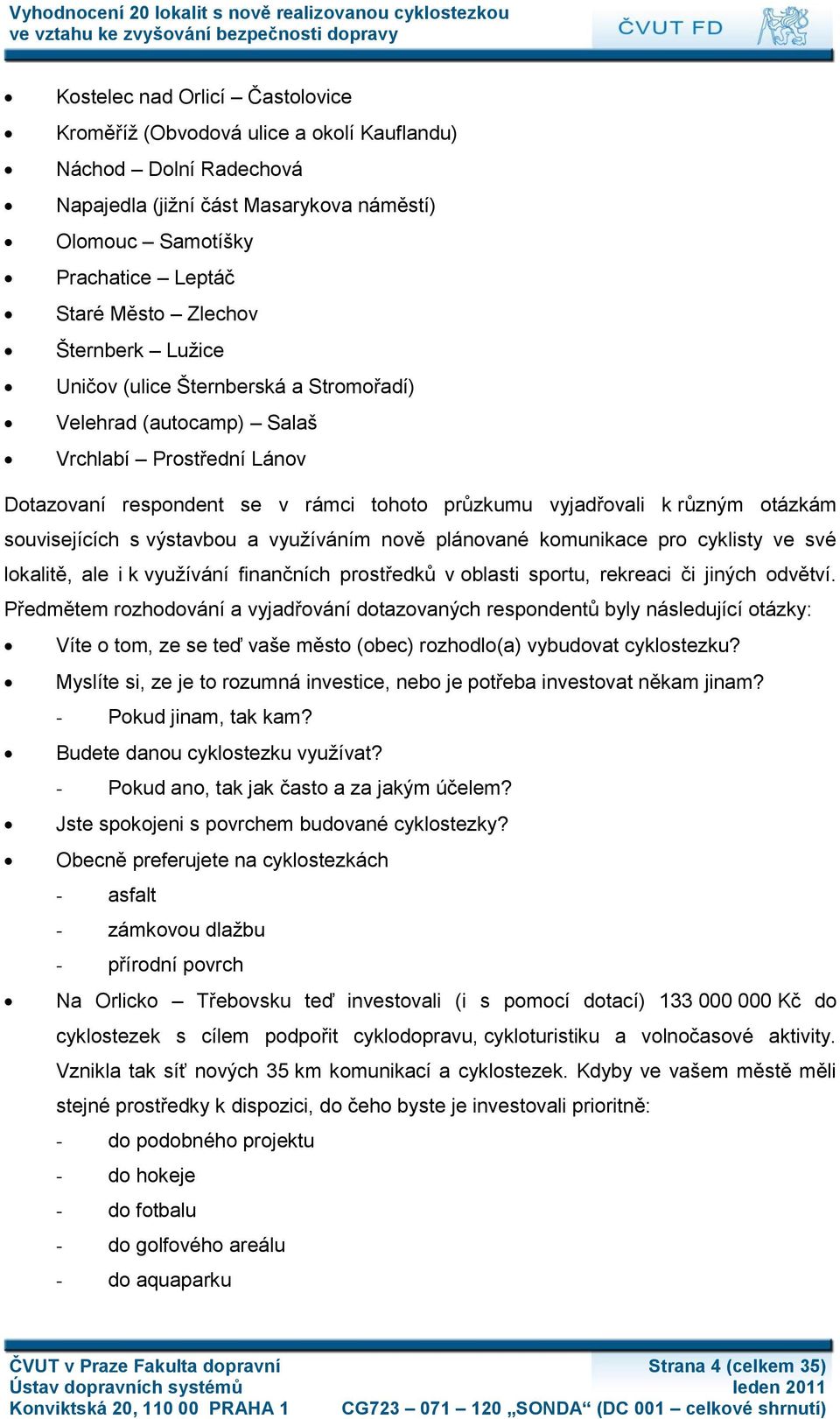 souvisejících s výstavbou a vyuţíváním nově plánované komunikace pro cyklisty ve své lokalitě, ale i k vyuţívání finančních prostředků v oblasti sportu, rekreaci či jiných odvětví.