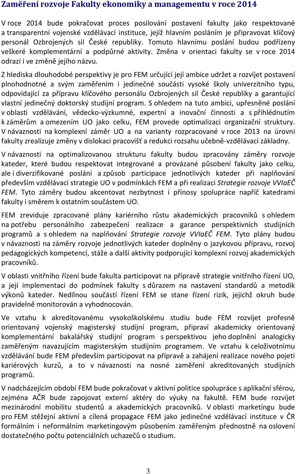 Změna v orientaci fakulty se v roce 2014 odrazí i ve změně jejího názvu.