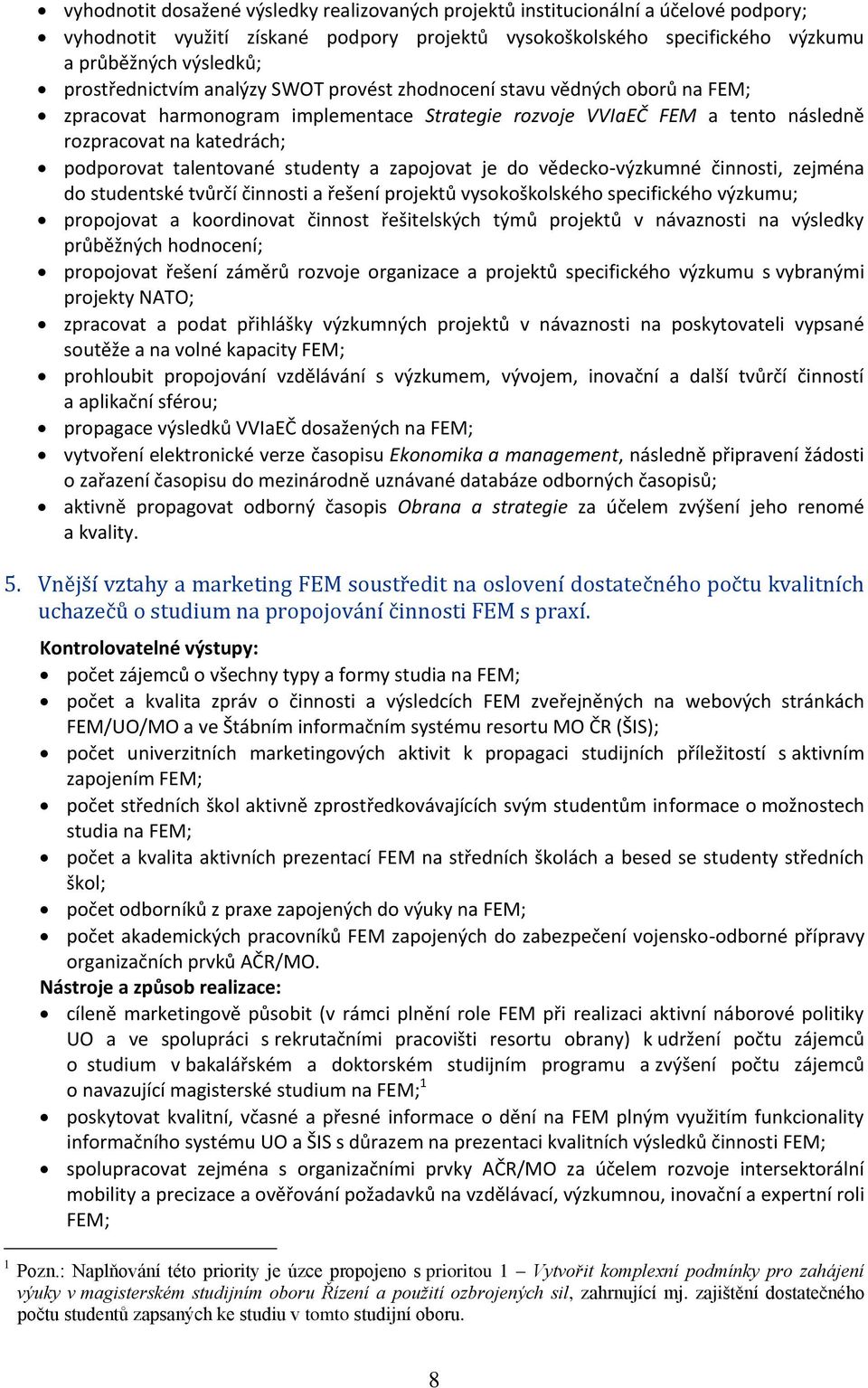 talentované studenty a zapojovat je do vědecko-výzkumné činnosti, zejména do studentské tvůrčí činnosti a řešení projektů vysokoškolského specifického výzkumu; propojovat a koordinovat činnost