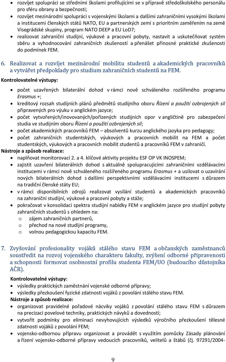 studijní, výukové a pracovní pobyty, nastavit a uskutečňovat systém sběru a vyhodnocování zahraničních zkušeností a přenášet přínosné praktické zkušenosti do podmínek FEM. 6.