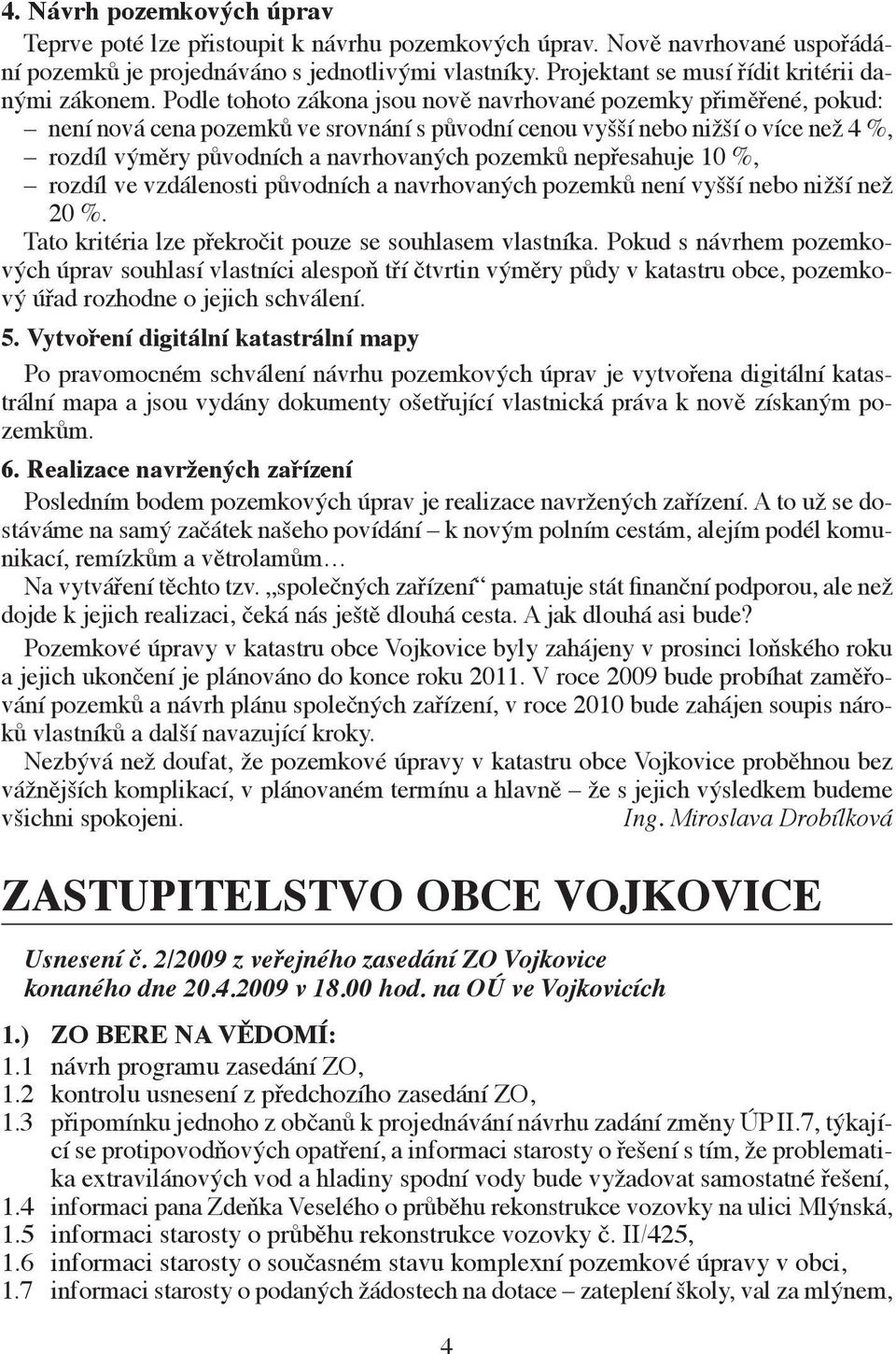 Podle tohoto zákona jsou nově navrhované pozemky přiměřené, pokud: není nová cena pozemků ve srovnání s původní cenou vyšší nebo nižší o více než 4 %, rozdíl výměry původních a navrhovaných pozemků