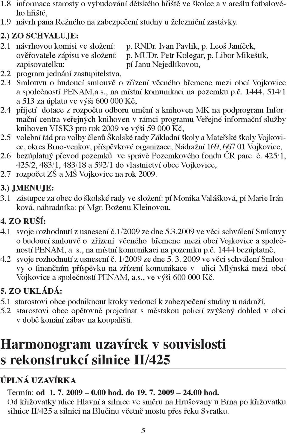 2 program jednání zastupitelstva, 2.3 Smlouvu o budoucí smlouvě o zřízení věcného břemene mezi obcí Vojkovice a společností PENAM,a.s., na místní komunikaci na pozemku p.č. 1444, 514/1 a 513 za úplatu ve výši 600 000 Kč, 2.