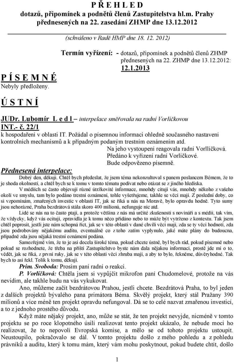 22/1 k hospodaření v oblasti IT. Požádal o písemnou informaci ohledně současného nastavení kontrolních mechanismů a k případným podaným trestním oznámením atd.