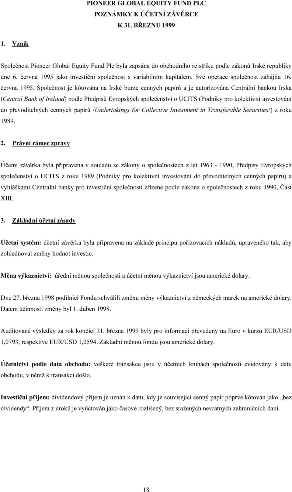 Společnost je kótována na Irské burze cenných papírů a je autorizována Centrální bankou Irska (Central Bank of Ireland) podle Předpisů Evropských společenství o UCITS (Podniky pro kolektivní