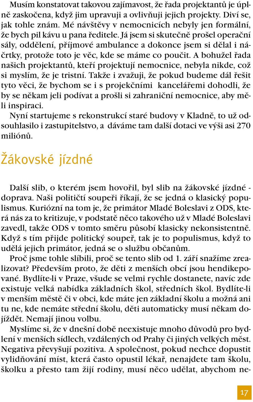 Já jsem si skutečně prošel operační sály, oddělení, příjmové ambulance a dokonce jsem si dělal i náčrtky, protože toto je věc, kde se máme co poučit.