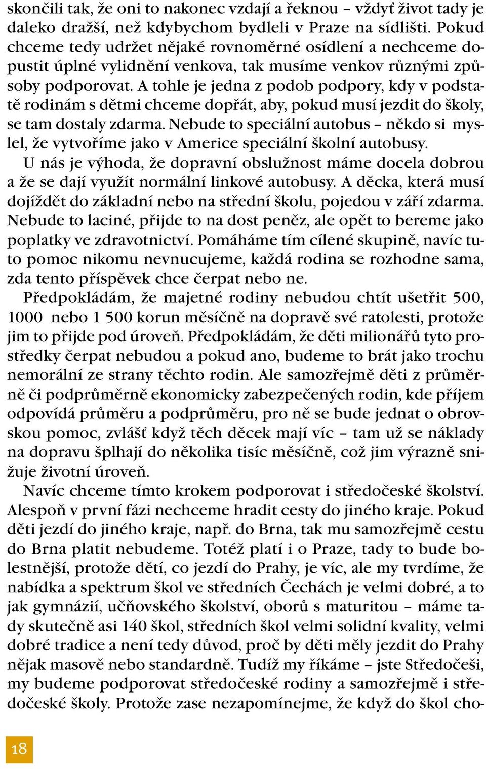 A tohle je jedna z podob podpory, kdy v podstatě rodinám s dětmi chceme dopřát, aby, pokud musí jezdit do školy, se tam dostaly zdarma.