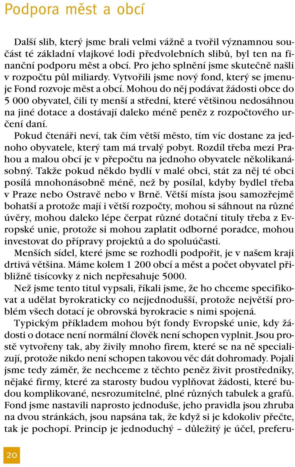 Mohou do něj podávat žádosti obce do 5 000 obyvatel, čili ty menší a střední, které většinou nedosáhnou na jiné dotace a dostávají daleko méně peněz z rozpočtového určení daní.