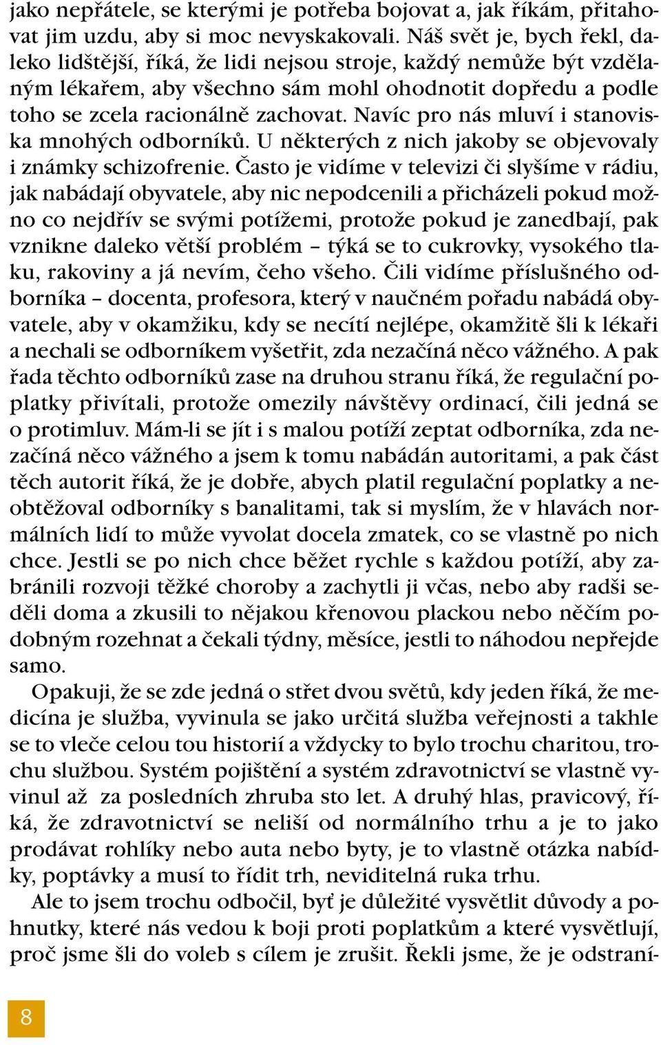 Navíc pro nás mluví i stanoviska mnohých odborníků. U některých z nich jakoby se objevovaly i známky schizofrenie.