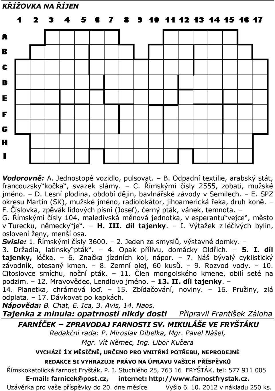 Číslovka, zpěvák lidových písní (Josef), černý pták, vánek, temnota. G. Ŕímskými čísly 104, maledivská měnová jednotka, v esperantu vejce, město v Turecku, německy je. H. II