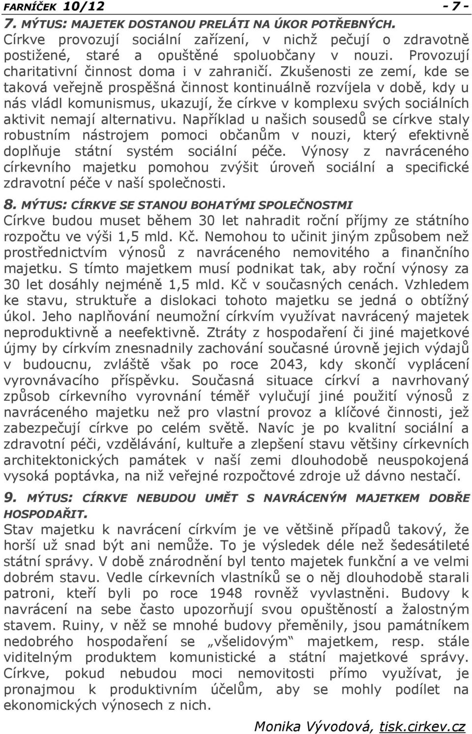 Zkušenosti ze zemí, kde se taková veřejně prospěšná činnost kontinuálně rozvíjela v době, kdy u nás vládl komunismus, ukazují, že církve v komplexu svých sociálních aktivit nemají alternativu.