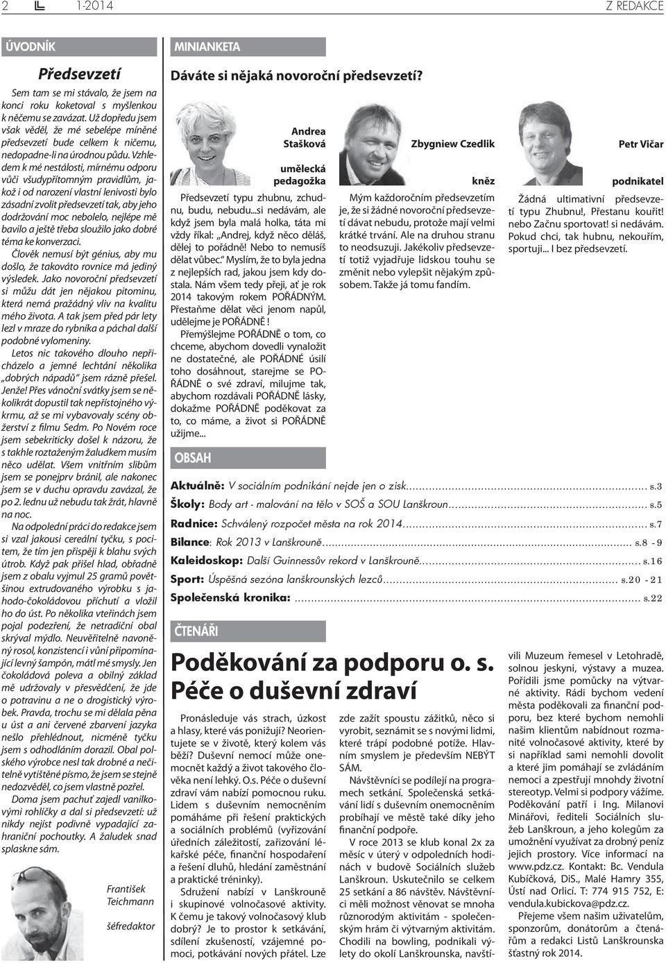 Vzhledem k mé nestálosti, mírnému odporu vůči všudypřítomným pravidlům, jakož i od narození vlastní lenivosti bylo zásadní zvolit předsevzetí tak, aby jeho dodržování moc nebolelo, nejlépe mě bavilo