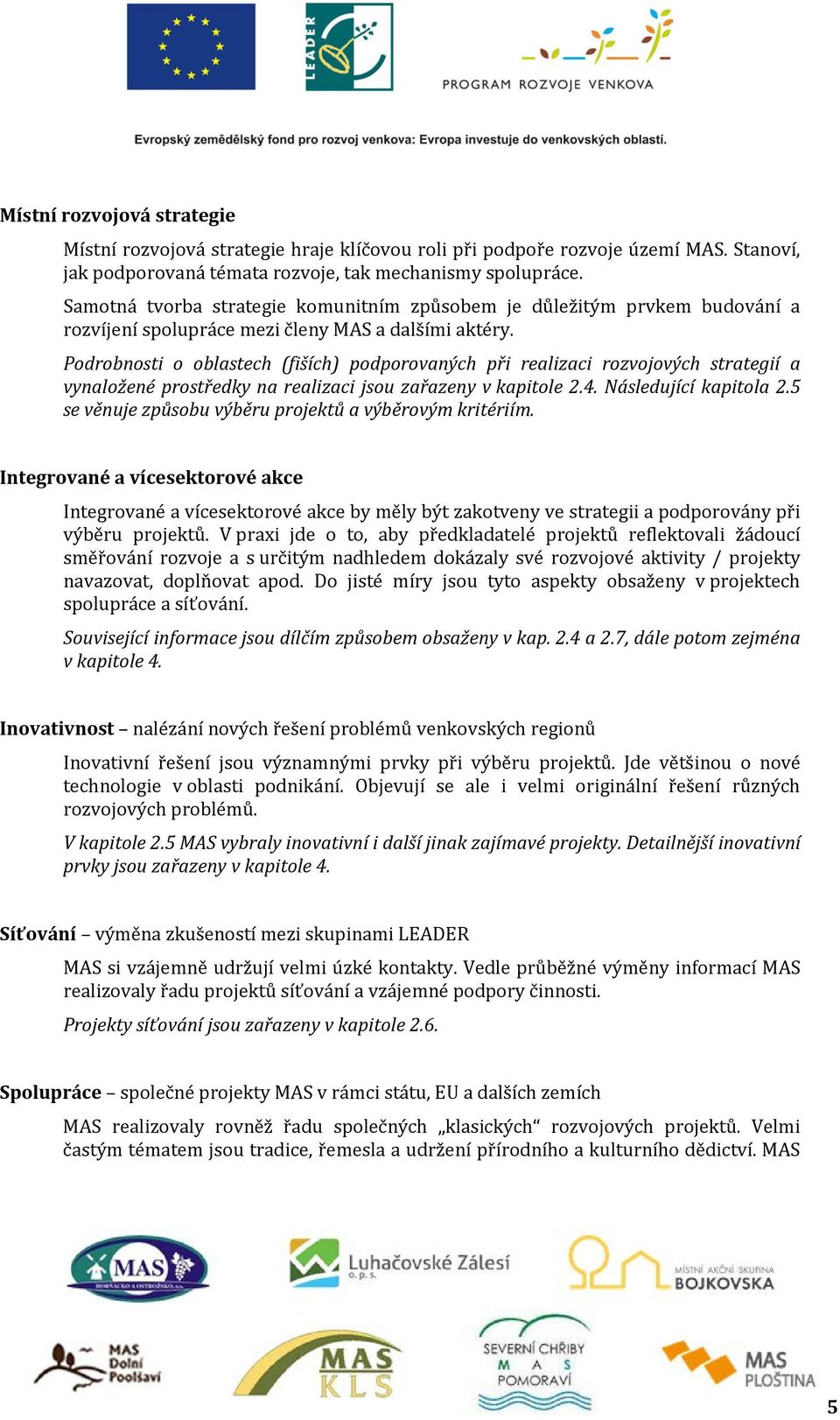 Podrobnosti o oblastech (fiších) podporovaných při realizaci rozvojových strategií a vynaložené prostředky na realizaci jsou zařazeny v kapitole 2.4. Následující kapitola 2.