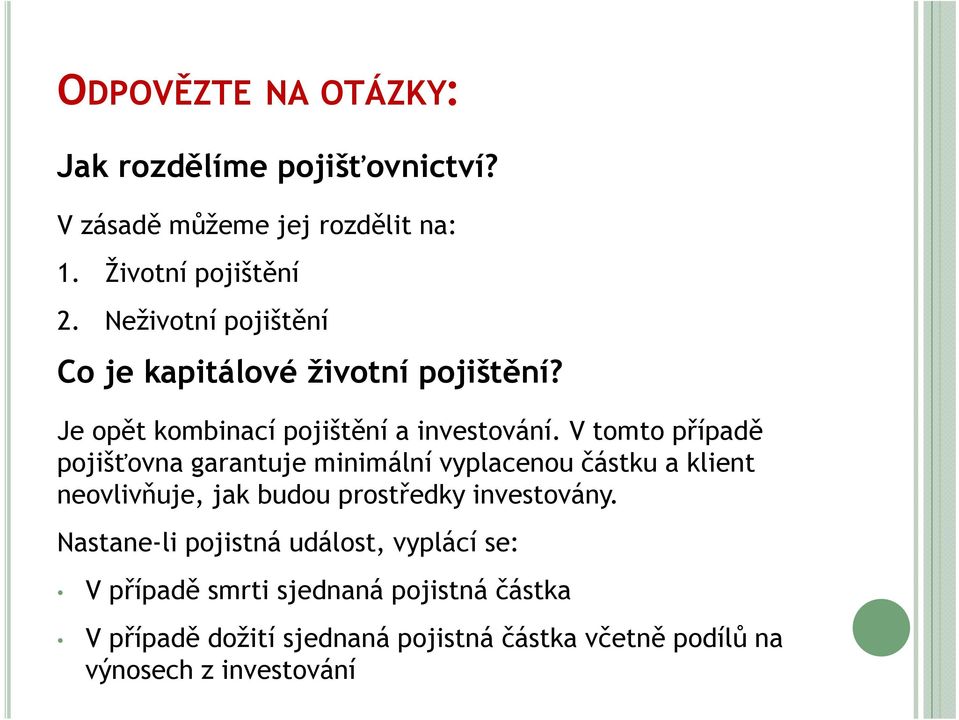 V tomto případě pojišťovna garantuje minimální vyplacenou částku a klient neovlivňuje, jak budou prostředky investovány.