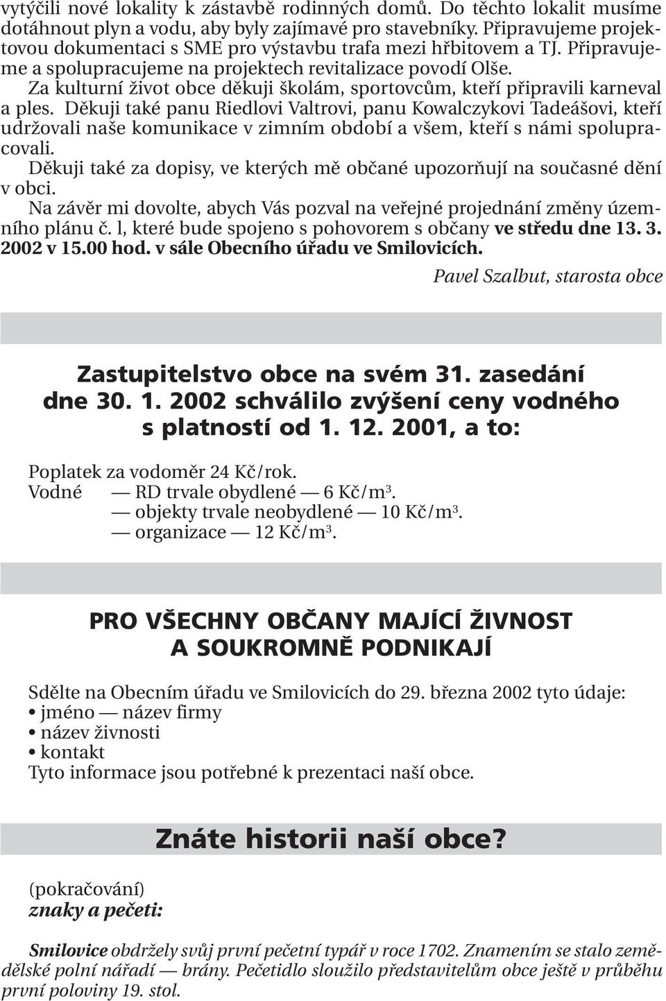 Za kulturní život obce děkuji školám, sportovcům, kteří připravili karneval a ples.