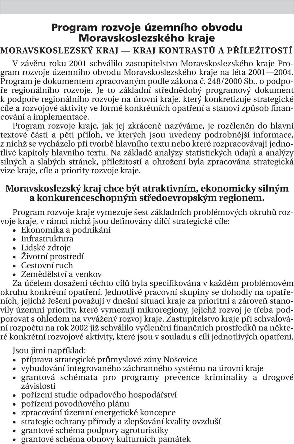 Je to základní střednědobý programový dokument k podpoře regionálního rozvoje na úrovni kraje, který konkretizuje strategické cíle a rozvojové aktivity ve formě konkrétních opatření a stanoví způsob