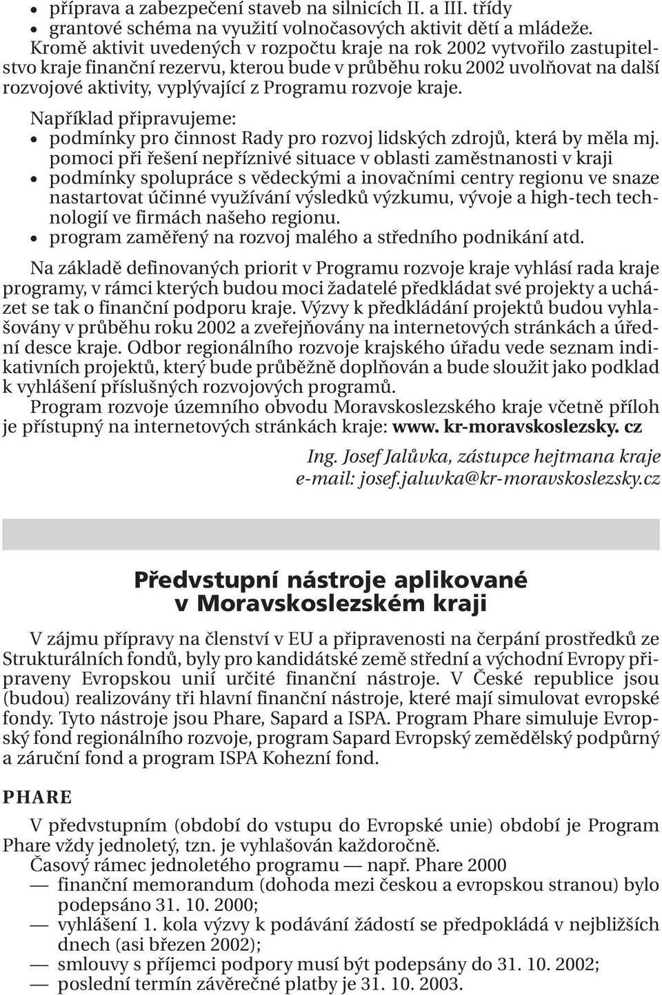 rozvoje kraje. Například připravujeme: podmínky pro činnost Rady pro rozvoj lidských zdrojů, která by měla mj.