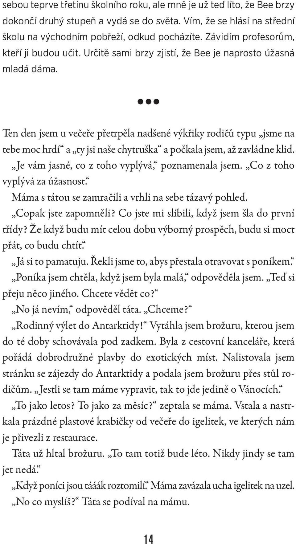 Ten den jsem u večeře přetrpěla nadšené výkřiky rodičů typu jsme na tebe moc hrdí a ty jsi naše chytruška a počkala jsem, až zavládne klid. Je vám jasné, co z toho vyplývá, poznamenala jsem.