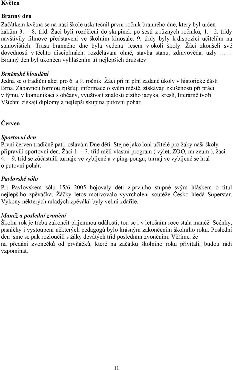 Žáci zkoušeli své dovednosti v těchto disciplínách: rozdělávání ohně, stavba stanu, zdravověda, uzly Branný den byl ukončen vyhlášením tří nejlepších družstev.