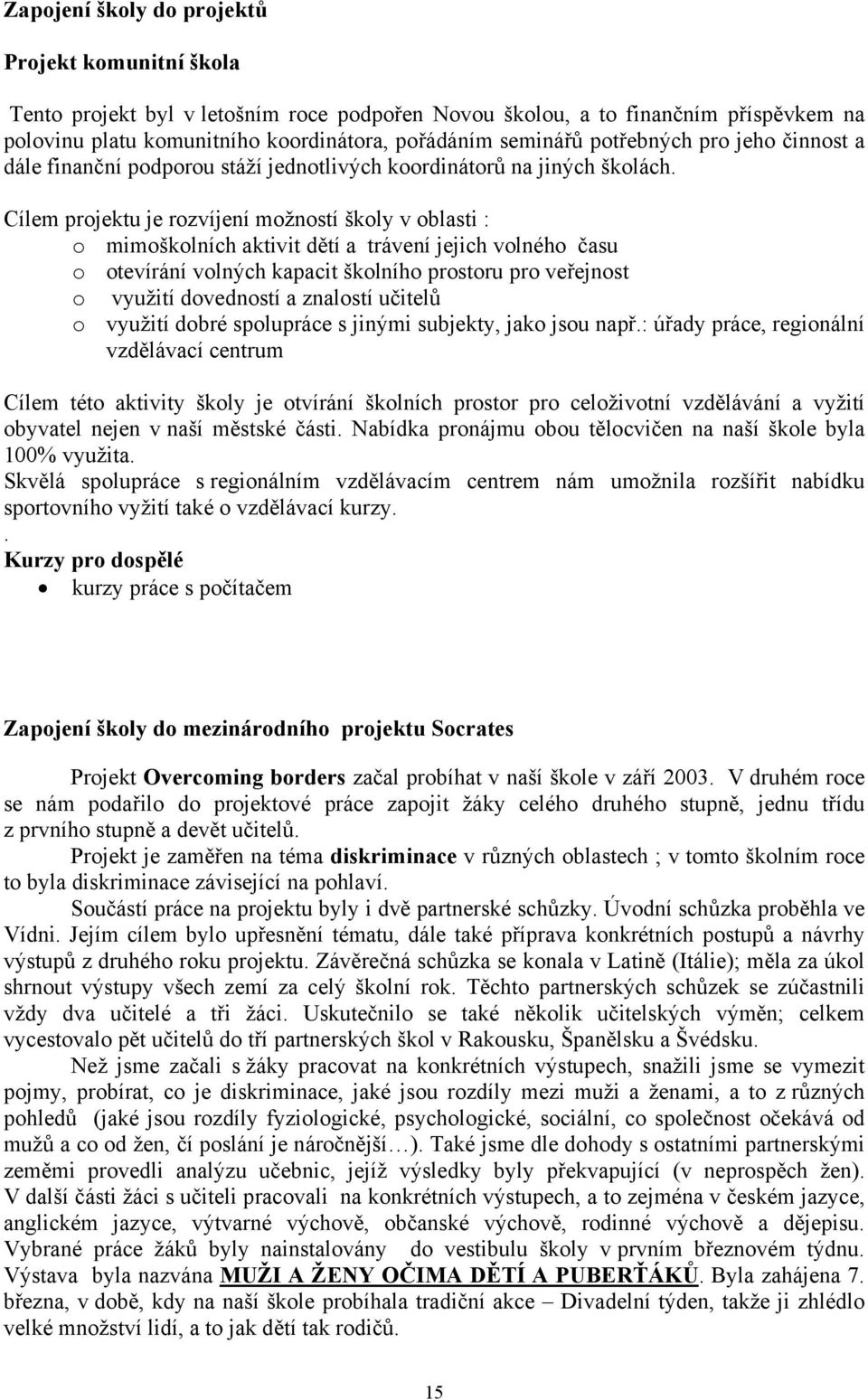 Cílem projektu je rozvíjení možností školy v oblasti : o mimoškolních aktivit dětí a trávení jejich volného času o otevírání volných kapacit školního prostoru pro veřejnost o využití dovedností a