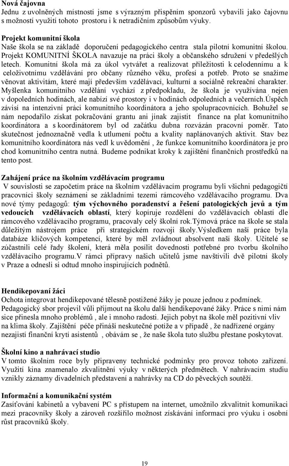 Projekt KOMUNITNÍ ŠKOLA navazuje na práci školy a občanského sdružení v předešlých letech.