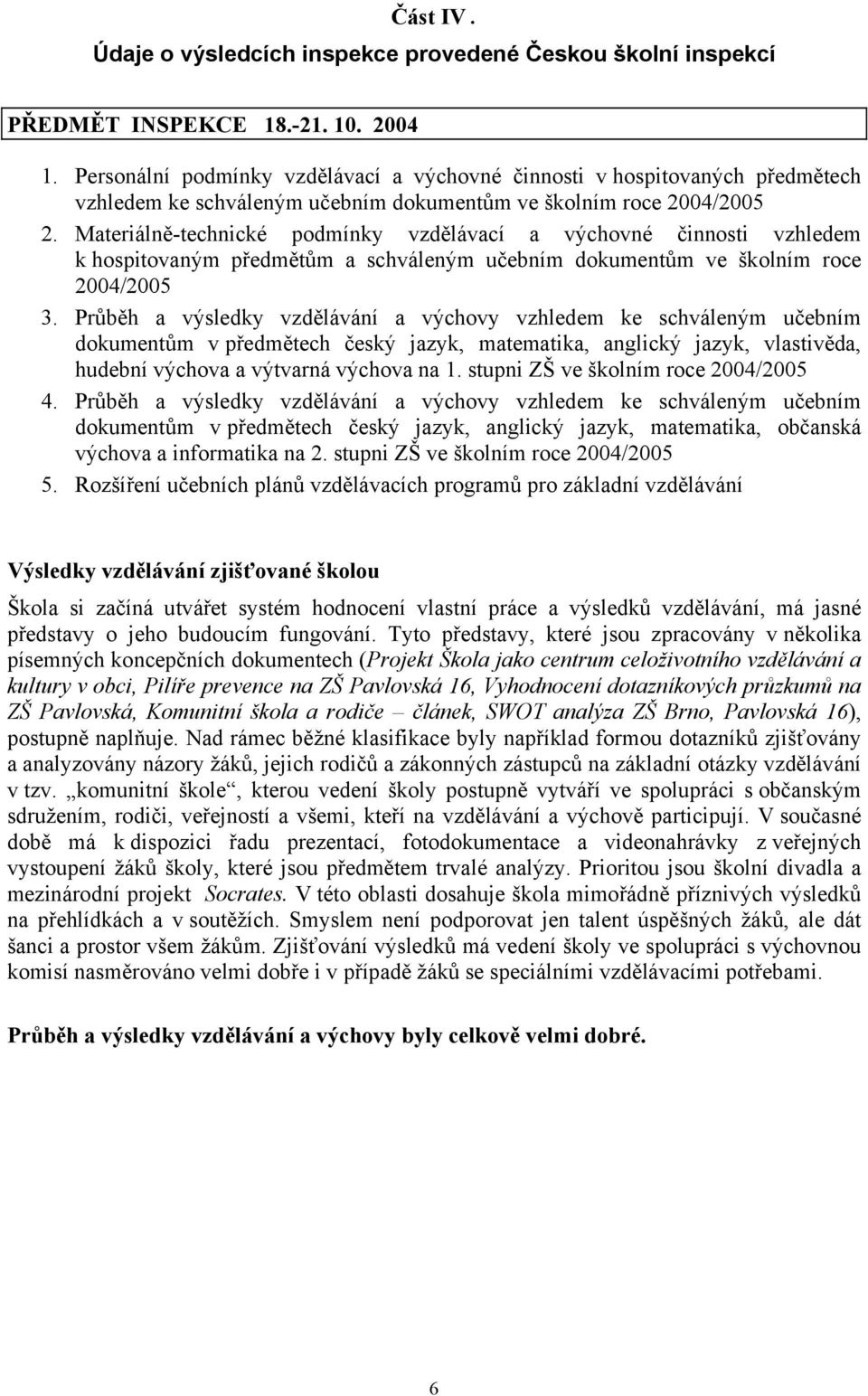 Materiálně-technické podmínky vzdělávací a výchovné činnosti vzhledem k hospitovaným předmětům a schváleným učebním dokumentům ve školním roce 2004/2005 3.