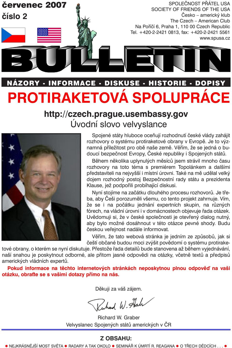 gov Úvodní slovo velvyslance Spojené státy hluboce oceňují rozhodnutí české vlády zahájit rozhovory o systému protiraketové obrany v Evropě. Je to významná příležitost pro obě naše země.