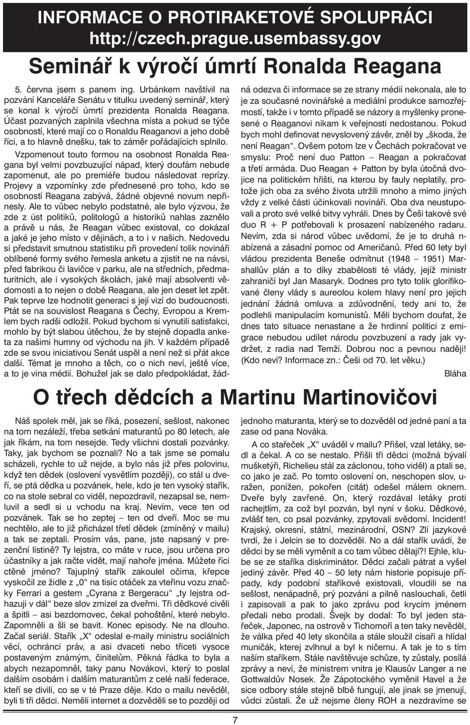 Účast pozvaných zaplnila všechna místa a pokud se týče osobností, které mají co o Ronaldu Reaganovi a jeho době říci, a to hlavně dnešku, tak to záměr pořádajících splnilo.