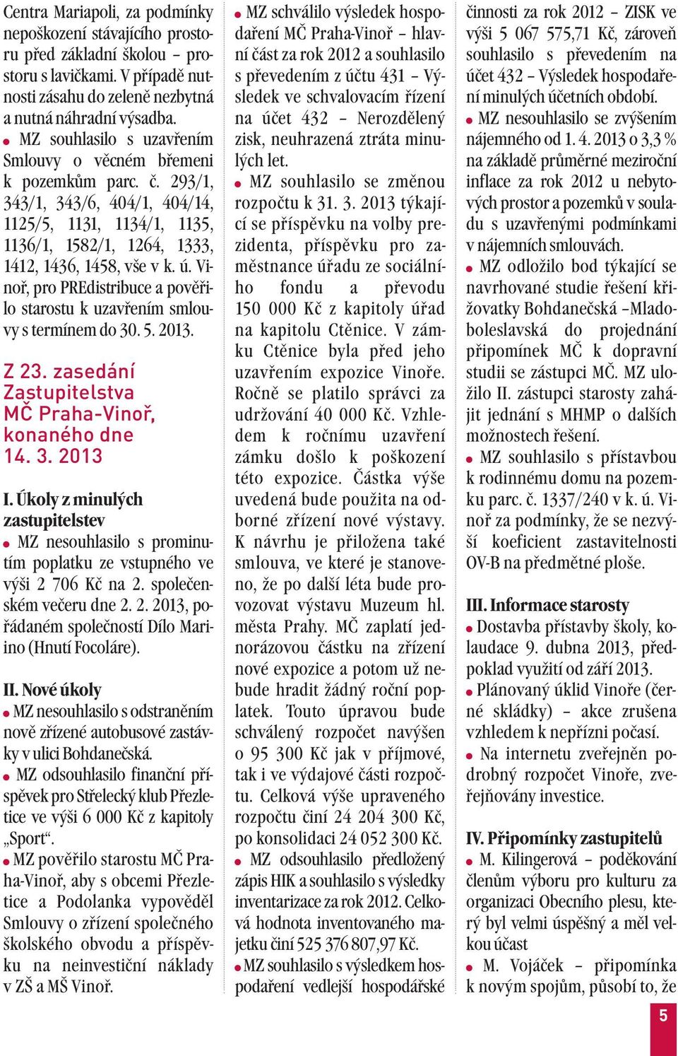 Vinoř, pro PREdistribuce a pověřilo starostu k uzavřením smlouvy s termínem do 30. 5. 2013. Z 23. zasedání Zastupitelstva MČ Praha-Vinoř, konaného dne 14. 3. 2013 I.