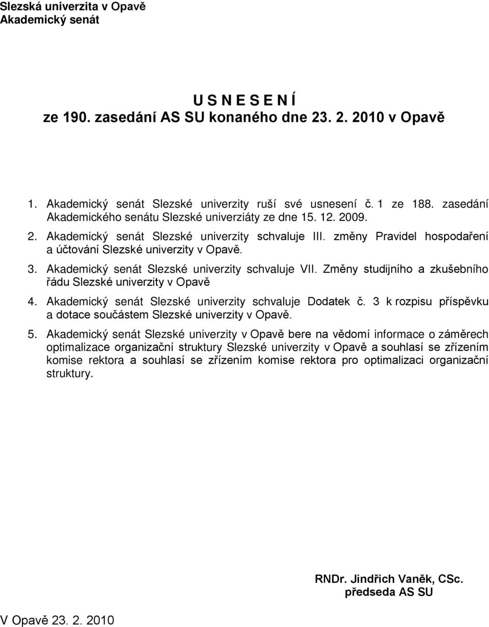 Akademický senát Slezské univerzity schvaluje VII. Změny studijního a zkušebního řádu Slezské univerzity v Opavě 4. Akademický senát Slezské univerzity schvaluje Dodatek č.