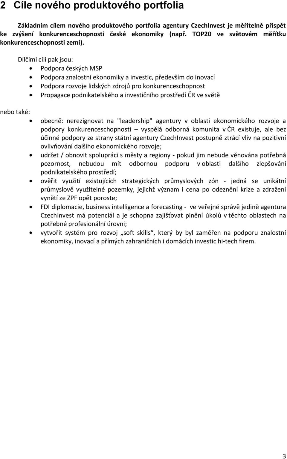 Dílčími cíli pak jsou: Podpora českých MSP Podpora znalostní ekonomiky a investic, především do inovací Podpora rozvoje lidských zdrojů pro konkurenceschopnost Propagace podnikatelského a