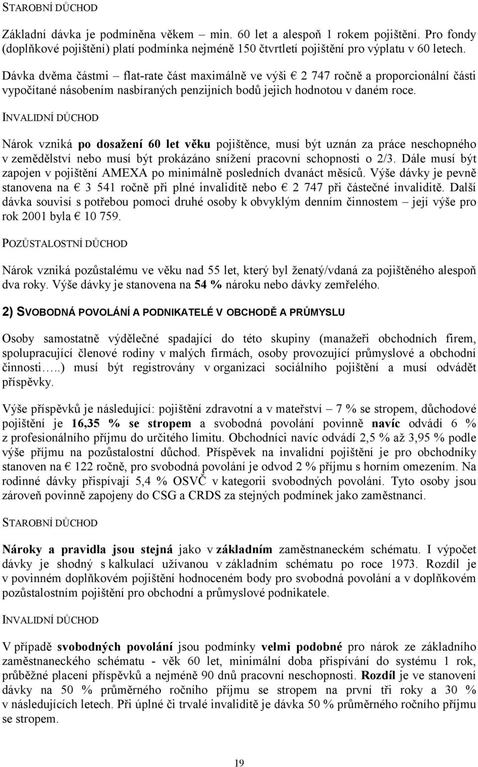 INVALIDNÍ DŮCHOD Nárok vzniká po dosažení 60 let věku pojištěnce, musí být uznán za práce neschopného v zemědělství nebo musí být prokázáno snížení pracovní schopnosti o 2/3.