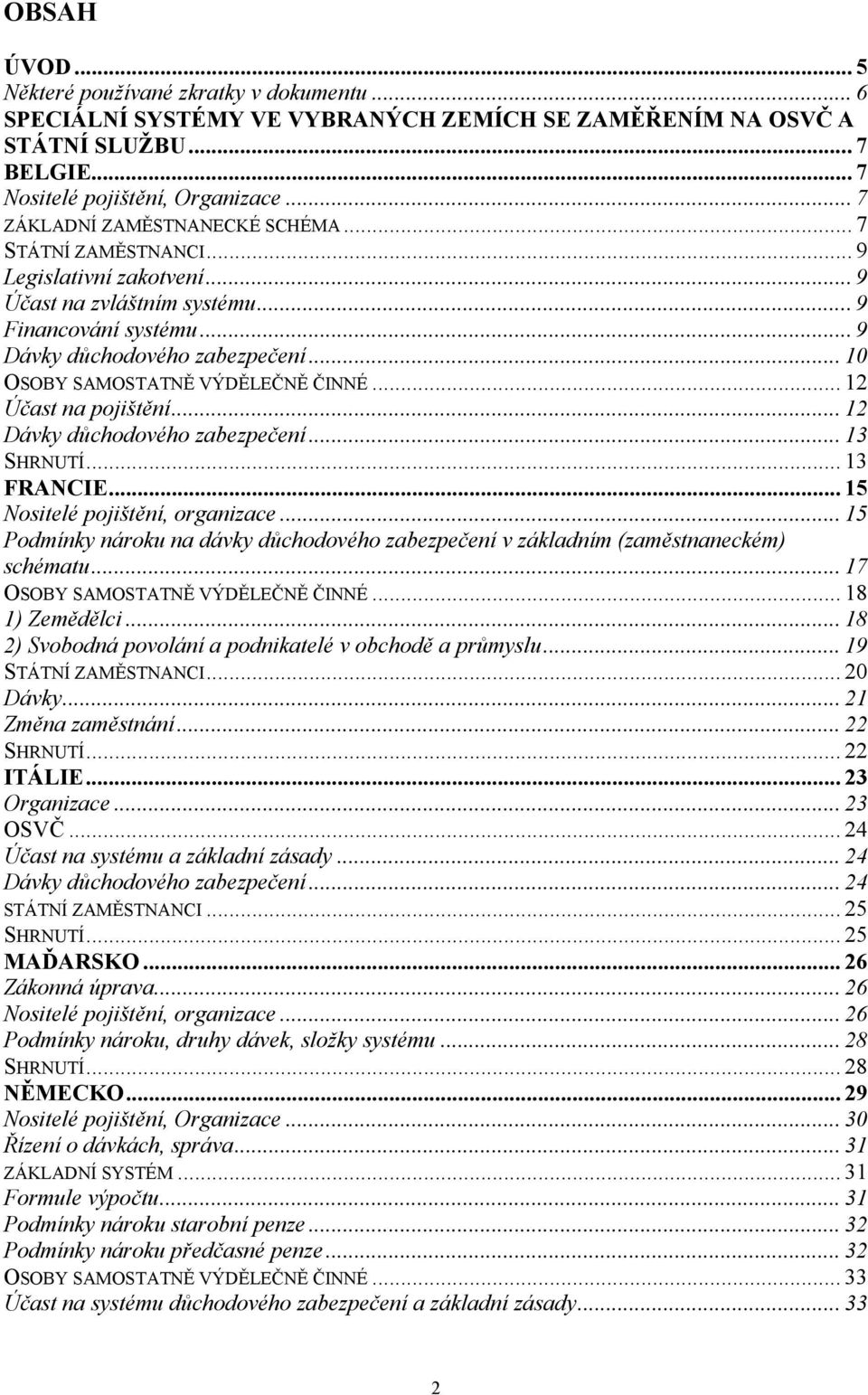 .. 10 OSOBY SAMOSTATNĚ VÝDĚLEČNĚ ČINNÉ... 12 Účast na pojištění... 12 Dávky důchodového zabezpečení... 13 SHRNUTÍ... 13 FRANCIE... 15 Nositelé pojištění, organizace.