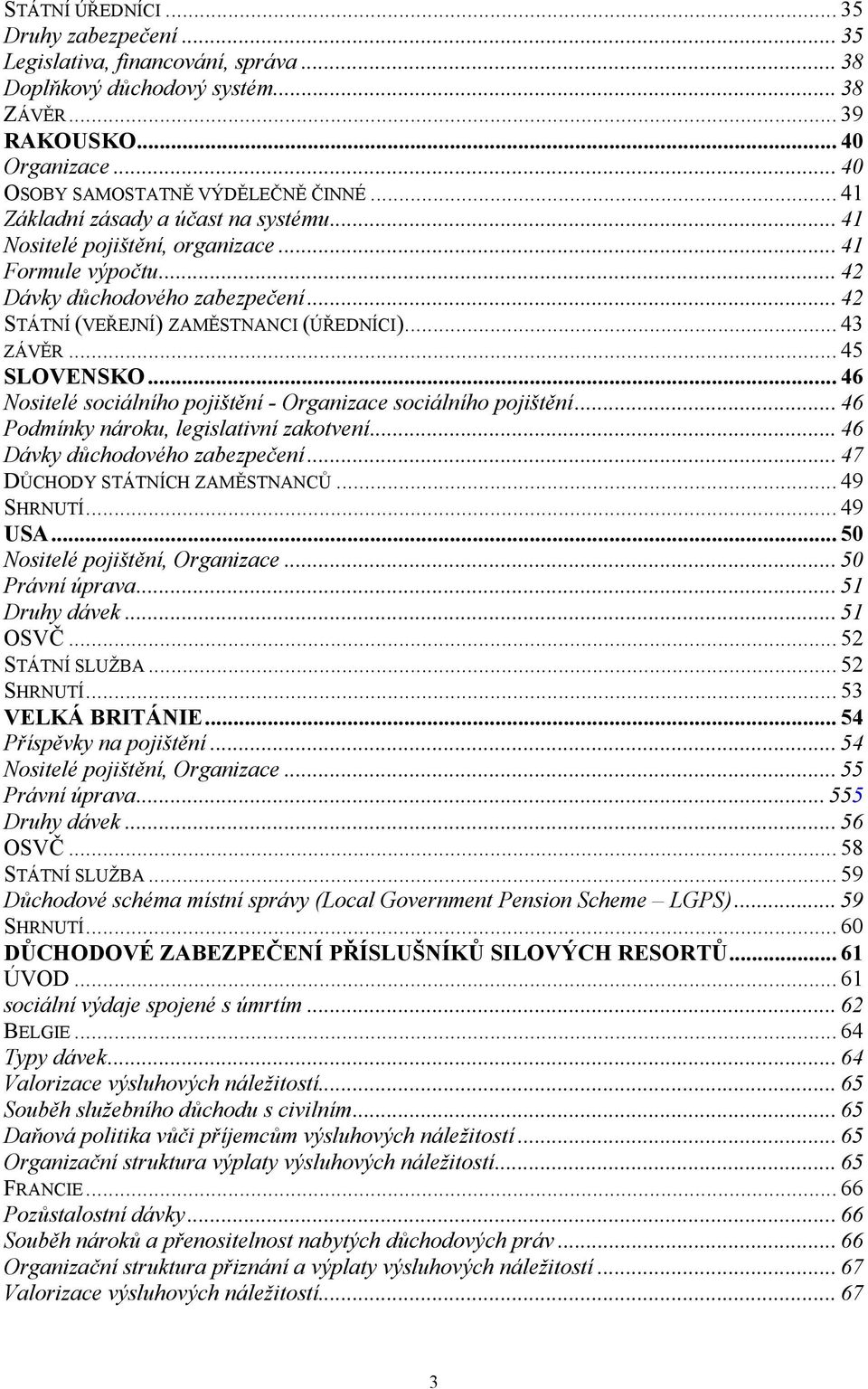 .. 45 SLOVENSKO... 46 Nositelé sociálního pojištění - Organizace sociálního pojištění... 46 Podmínky nároku, legislativní zakotvení... 46 Dávky důchodového zabezpečení.