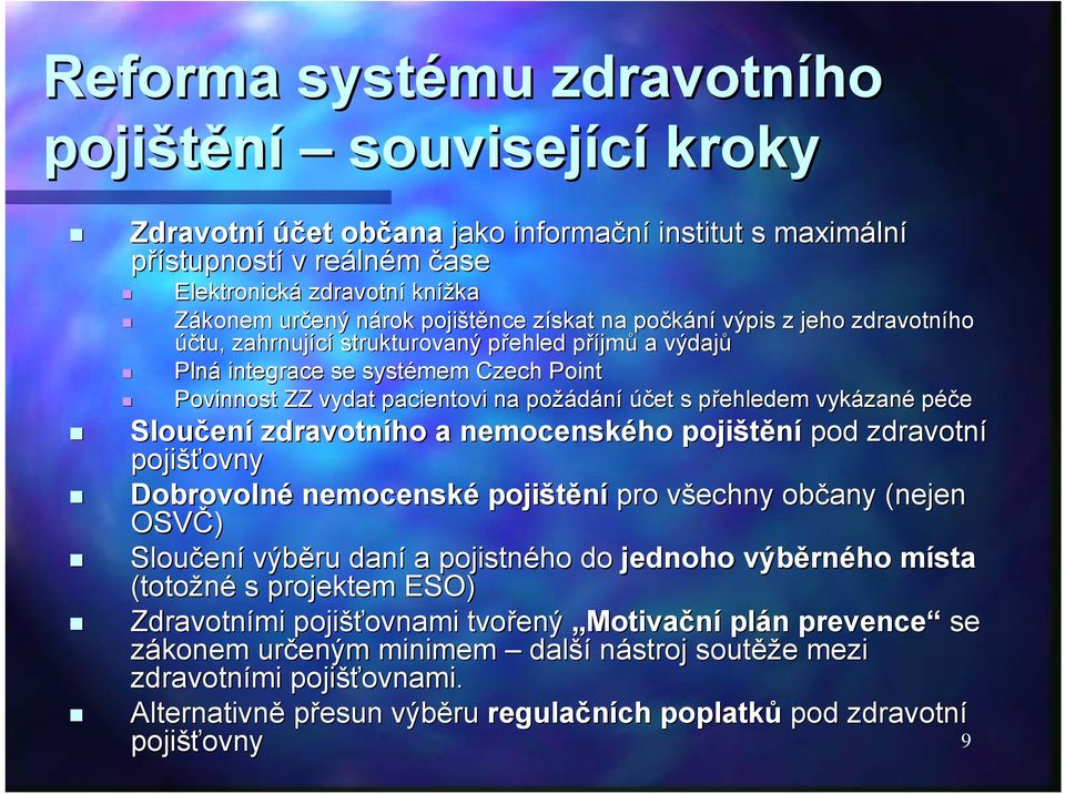 na požádání účet s přehledem p vykázan zané péče Sloučen ení zdravotního a nemocenského pojištění pod zdravotní pojišťovny ovny Dobrovolné nemocenské pojištění pro všechny v občany (nejen OSVČ)