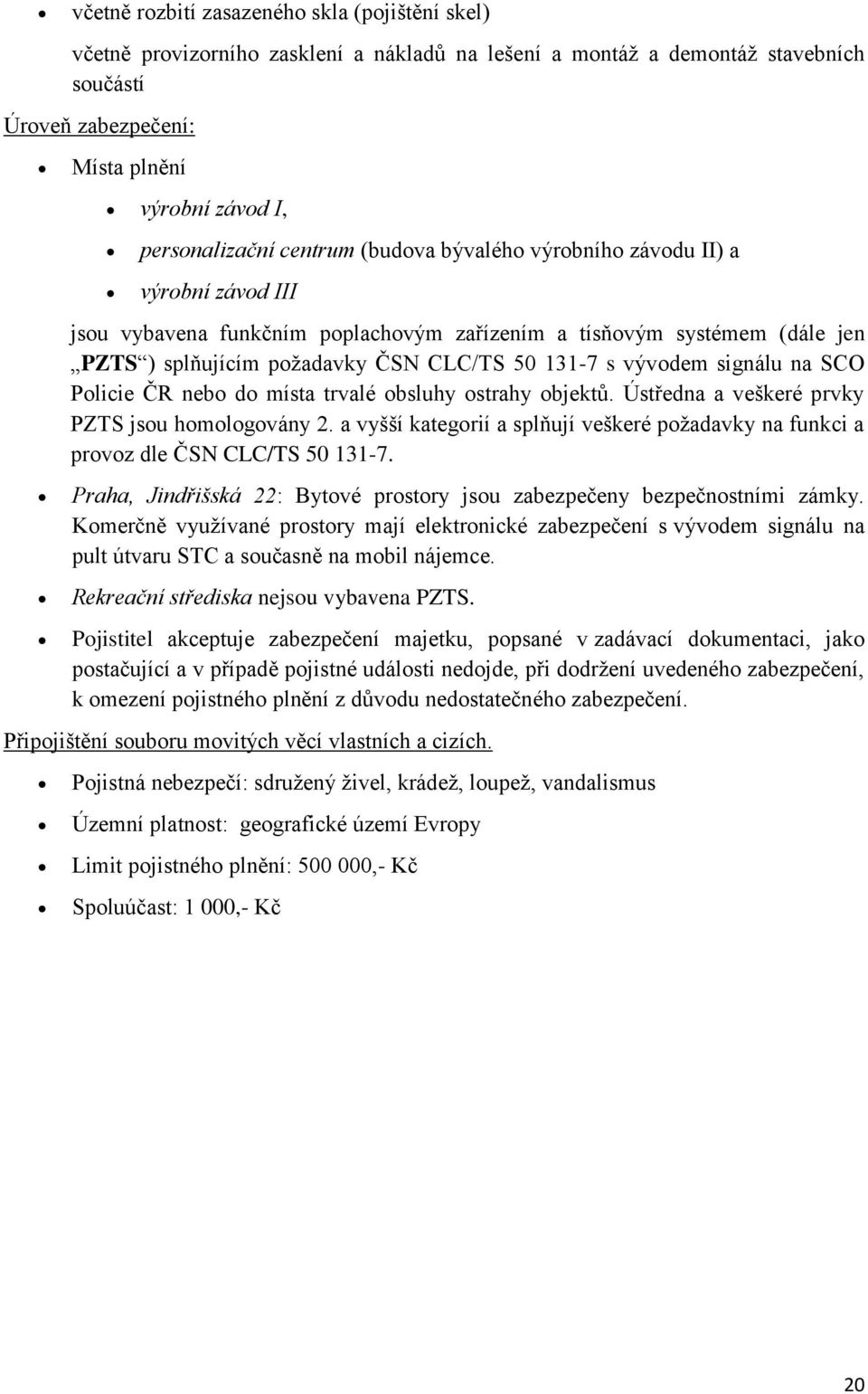131-7 s vývodem signálu na SCO Policie ČR nebo do místa trvalé obsluhy ostrahy objektů. Ústředna a veškeré prvky PZTS jsou homologovány 2.